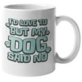 thumbnail image 1 of I'd Love To But My Dog Said No. Funny Coffee & Tea Gift Mug For Dog Lover, Puppy Mom Or Dad, Pup Parent, Groomer, Veterinarian, Vet Assistant, Pet Owner & Animal Lovers (11oz), 1 of 4