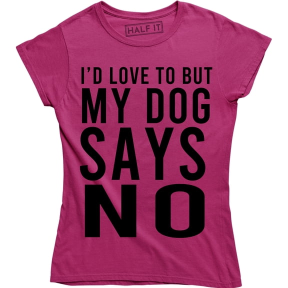I'd Love To But My Dog Said No Funny Slogan Animal Lover Women T-Shirt