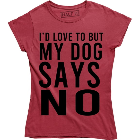 I'd Love To But My Dog Said No Funny Slogan Animal Lover Women T-Shirt
