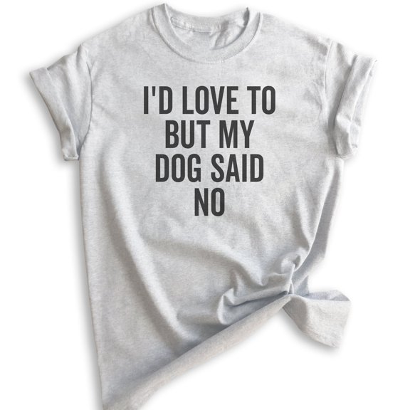 I'd Love To But My Dog Said No Shirt, Unisex Women's Men's Shirt, Funny Dog Tee, Dog Lover, Dog Owner Tee, Heather Ash, X-Small