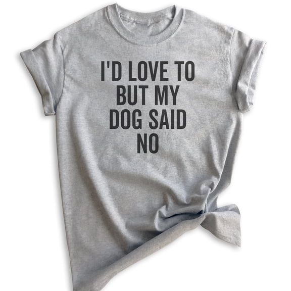 I'd Love To But My Dog Said No Shirt, Unisex Women's Men's Shirt, Funny Dog Tee, Dog Lover, Dog Owner Tee, Heather Gray, Large