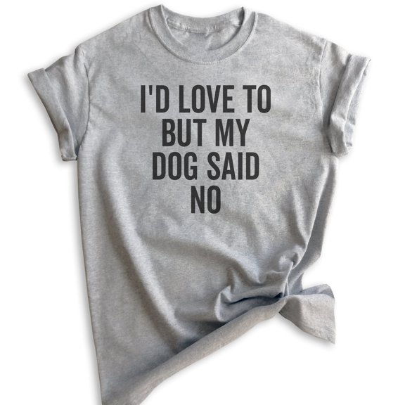 I'd Love To But My Dog Said No Shirt, Unisex Women's Men's Shirt, Funny Dog Tee, Dog Lover, Dog Owner Tee, Heather Gray, Small