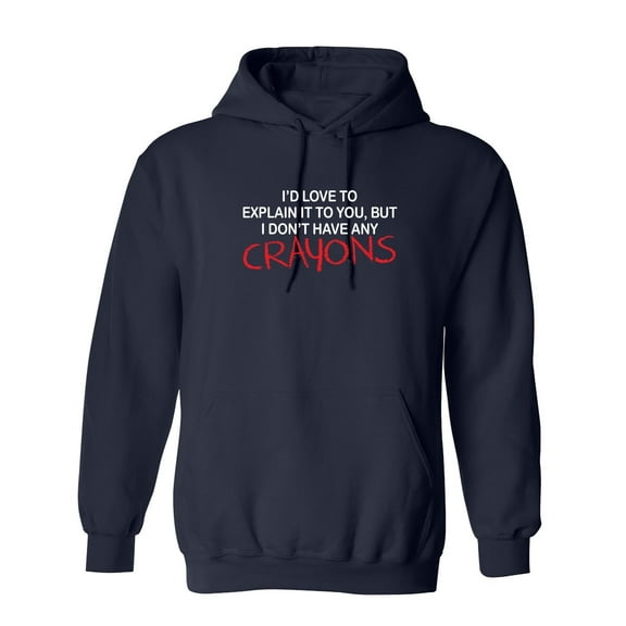 I'd Love To Explain It To You But I Don't Have Any Crayons Sarcastic Novelty Gift Idea Adult Humor Funny Men's Hoodies