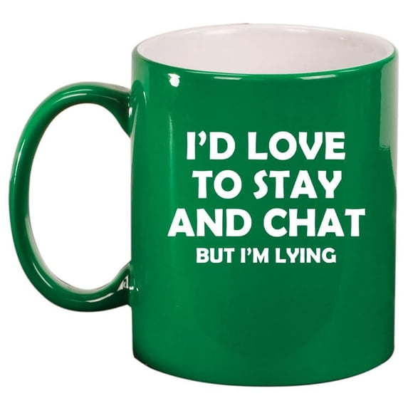 I'd Love To Stay And Chat But I'm Lying Funny Sarcasm, Gift For Friend, Coworker Gift Ceramic Coffee Mug Tea Cup (11oz Green)