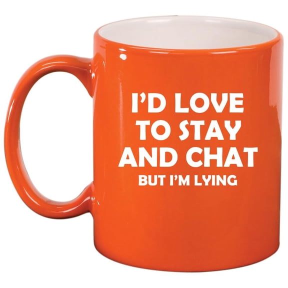 I'd Love To Stay And Chat But I'm Lying Funny Sarcasm, Gift For Friend, Coworker Gift Ceramic Coffee Mug Tea Cup (11oz Orange)