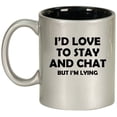 thumbnail image 1 of I'd Love To Stay And Chat But I'm Lying Funny Sarcasm, Gift For Friend, Coworker Gift Ceramic Coffee Mug Tea Cup (11oz Silver), 1 of 1