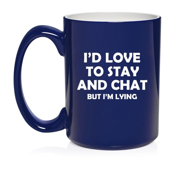 I'd Love To Stay And Chat But I'm Lying Funny Sarcasm, Gift For Friend, Coworker Gift Ceramic Coffee Mug Tea Cup (15oz Blue)