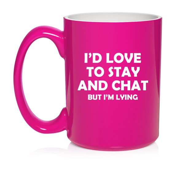 I'd Love To Stay And Chat But I'm Lying Funny Sarcasm, Gift For Friend, Coworker Gift Ceramic Coffee Mug Tea Cup (15oz Hot Pink)