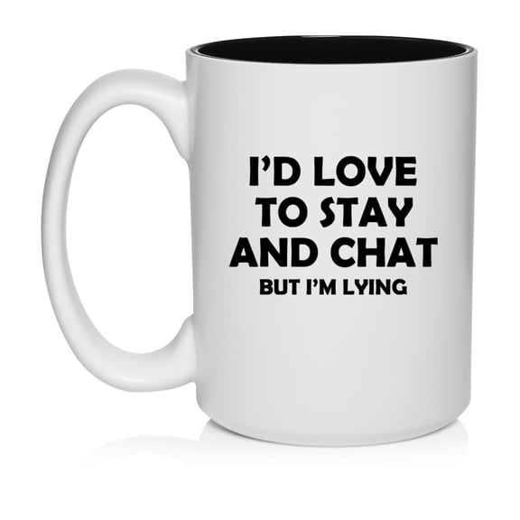 I'd Love To Stay And Chat But I'm Lying Funny Sarcasm, Gift For Friend, Coworker Gift Ceramic Coffee Mug Tea Cup (15oz White)