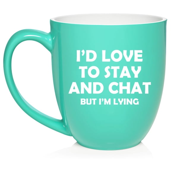 I'd Love To Stay And Chat But I'm Lying Funny Sarcasm, Gift For Friend, Coworker Gift Ceramic Coffee Mug Tea Cup (16oz Teal)