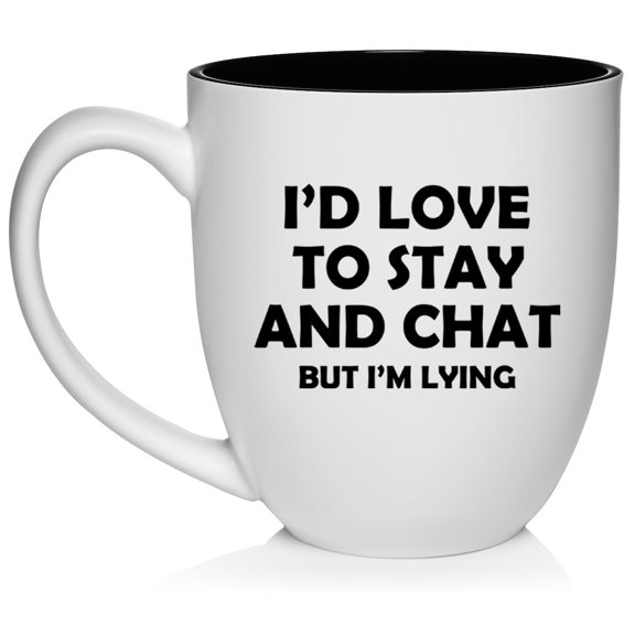 I'd Love To Stay And Chat But I'm Lying Funny Sarcasm, Gift For Friend, Coworker Gift Ceramic Coffee Mug Tea Cup (16oz White)