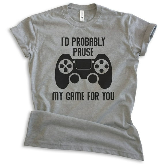 I'd Probably Pause My Game For You Shirt, Unisex Women's Men's Shirt, Gaming Shirt, Gamer Shirt, Video Game, Dark Heather Gray, Medium