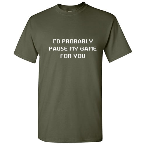 I'd Probably pause My Game for You Novelty Graphic Tees Men Christmas Gift Funny Sarcastic T Shirt