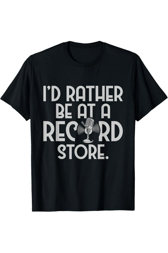 I'd Rather Be At A Record Store - Vinyl Records Music Lover T-Shirt