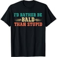 thumbnail image 1 of I'd Rather Be Bald Than Stupid Funny Bald Men Dad T-Shirt, 1 of 4