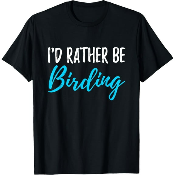 I'd Rather Be Birding T-Shirt Funny Gift for Bird Watcher T-Shirt