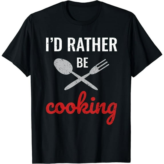I'd Rather Be Cooking - Chef Chef's I Love To Cook T-Shirt T-Shirt