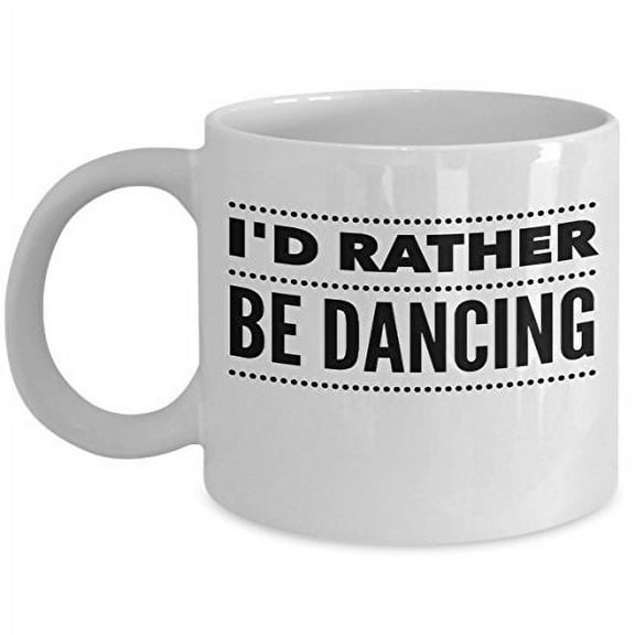 I'd Rather Be Dancing 11 oz Coffee Mug - Ballet Gift White Ceramic