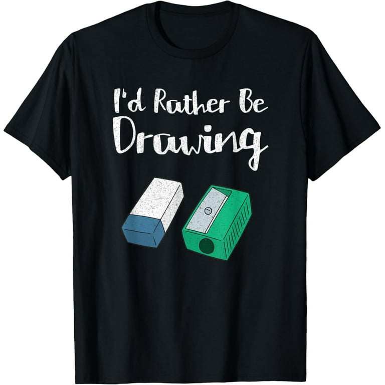 I'd Rather Be Drawing Draw Artist T Shirt I'd Rather Be Drawing Draw Artist T Shirt