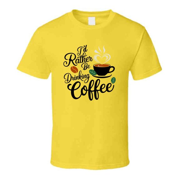 I’d Rather Be Drinking Coffee T-shirt – Funny Coffee Lover Tee For Caffeine Addicts T Shirt