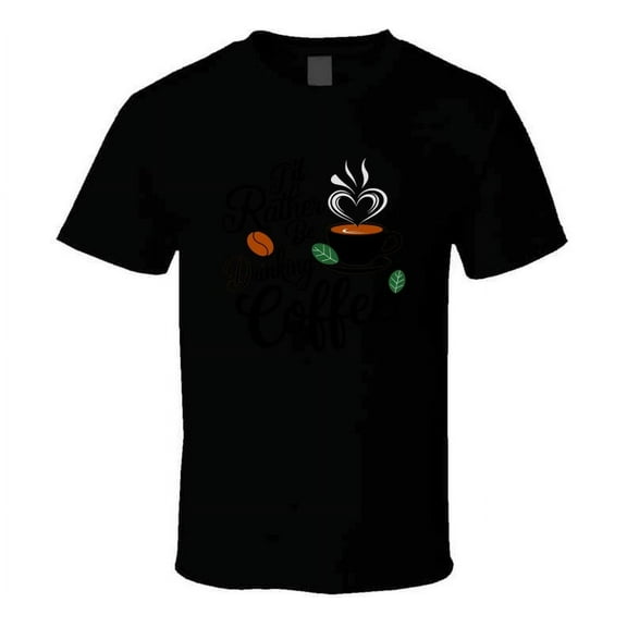 I’d Rather Be Drinking Coffee T-shirt – Funny Coffee Lover Tee For Caffeine Addicts T Shirt