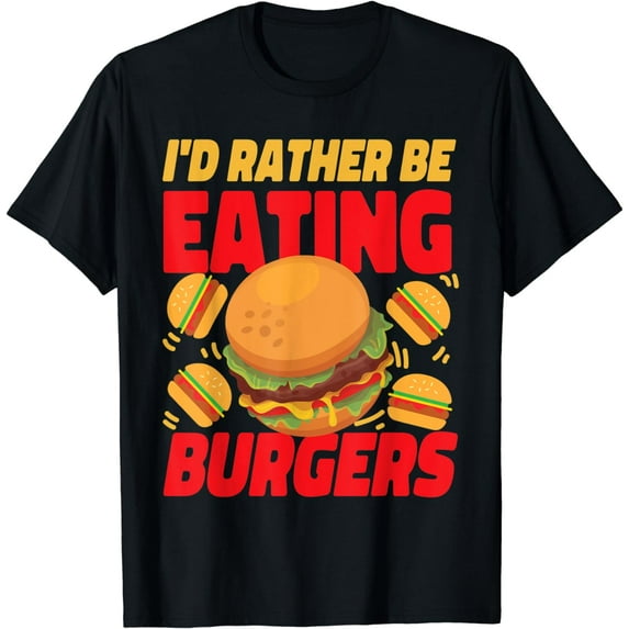 I'd Rather Be Eating Burgers Cheeseburgers Funny Creative Graphic T-Shirt
