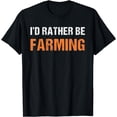 thumbnail image 1 of I'd Rather Be Farming Shirt Funny Tractor Farmer T-Shirt, 1 of 4