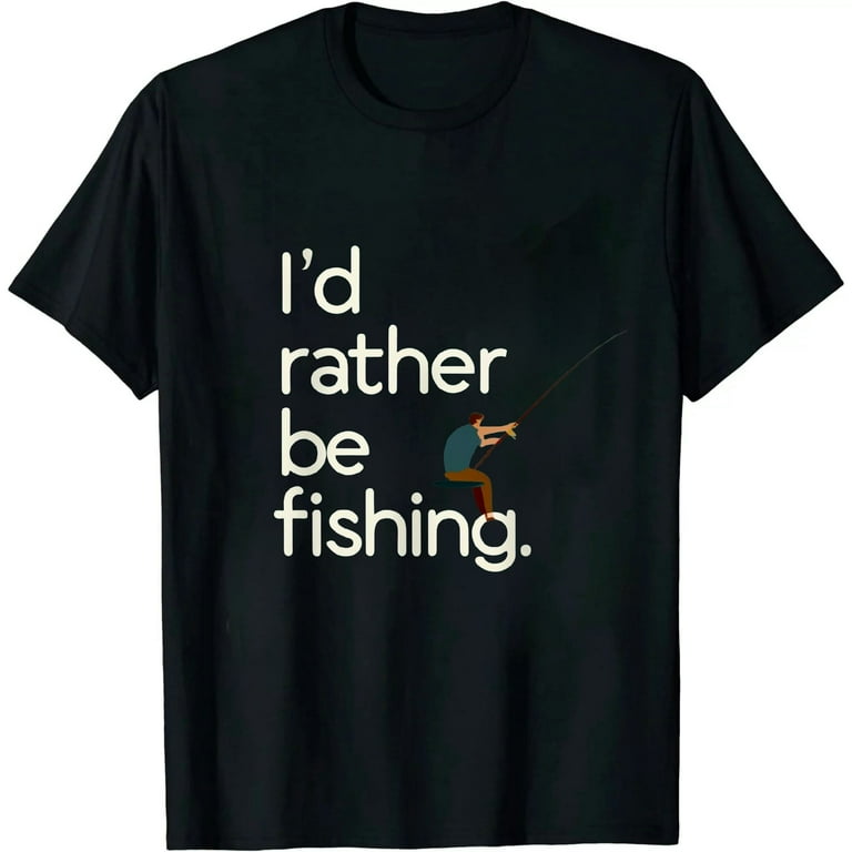 I'd Rather Be Fishing T-Shirt Fisherman Gift Shirt I'd Rather Be Fishing T-Shirt Fisherman Gift Shirt