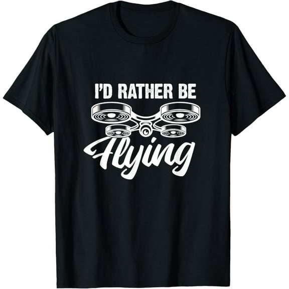 I'd Rather Be Flying Drone Funny Drones Quadcopter RC Pilot T-Shirt men and women can wear, black, white, gifts.
