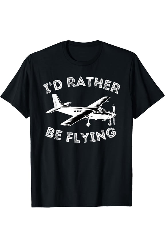 I'd Rather Be Flying - Funny Pilot & Aviation Airplane Gift T-Shirt men and women can wear, black, white, gifts