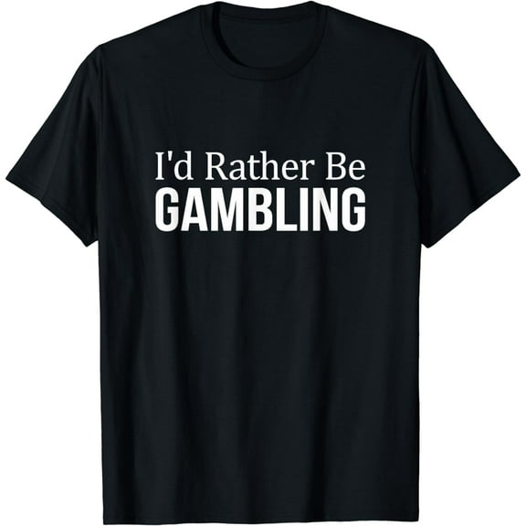 I'd Rather Be Gambling - T-Shirt