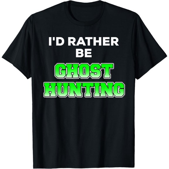 I'd Rather Be Ghost Hunting Paranormal Haunted Green T-Shirt