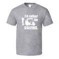 thumbnail image 1 of I'd Rather Be Golfing T-Shirt Novelty Fashion Clothing Sports Golf T Shirt New, 1 of 1