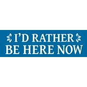 I'd Rather Be Here Now Large Bumper Magnet for Vehicles, Cars, Autos, Refrigerators, Magnetic Surfaces