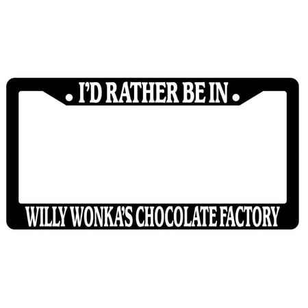 I'd Rather Be In Willy Wonka's Chocolate Factory Black Plastic License Plate Frame