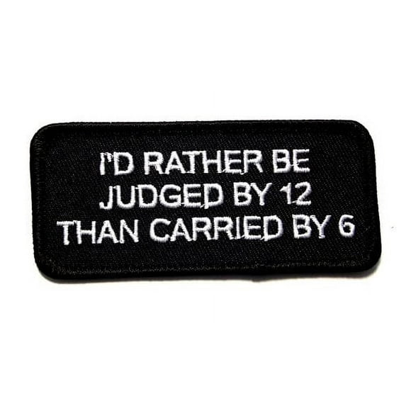 I'd Rather Be Judged By 12 Than Carried By 6 Embroidered Patch Iron Sew BSPM0070