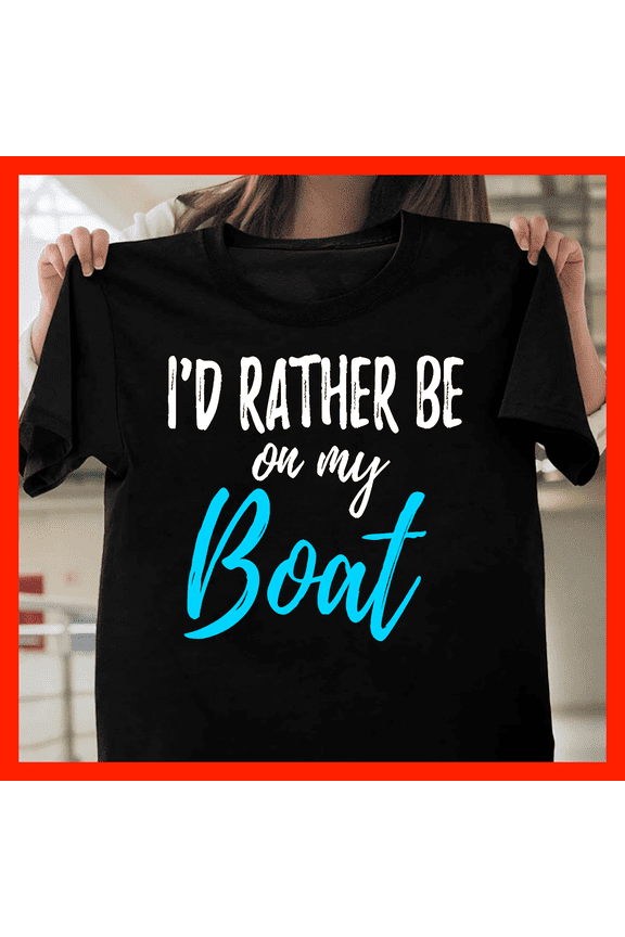 I'd Rather Be On My Boat T-Shirt, Boating Lover Gift, Funny Nautical Shirt, Summer Vacation Tee H244, for Unisex, Up to Size 5XL