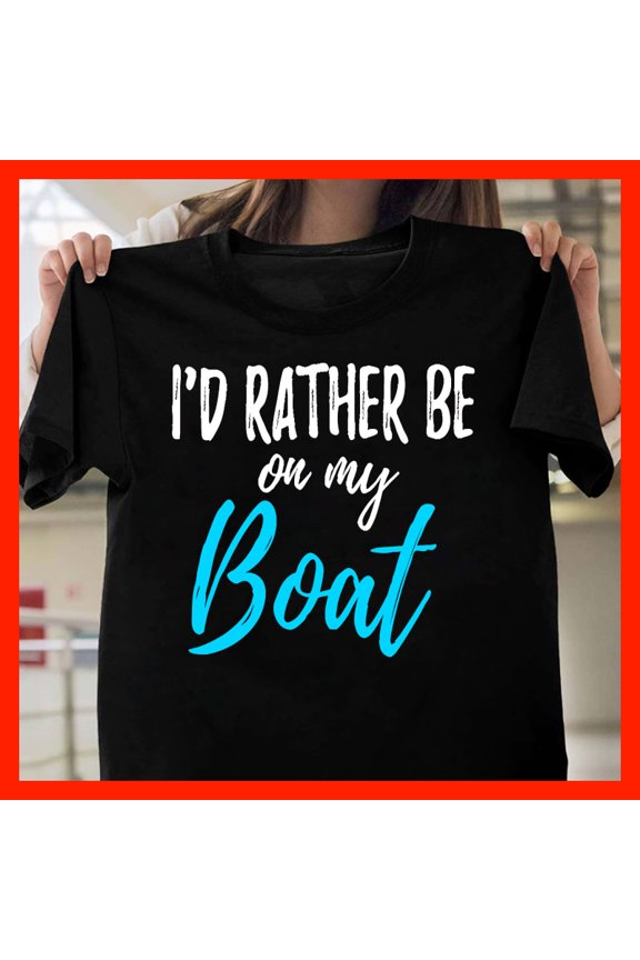 I'd Rather Be On My Boat T-Shirt, Boating Lover Gift, Funny Nautical Shirt, Summer Vacation Tee M244, for men and women, Extended Sizes Up to 5XL