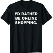 I'd Rather Be Online Shopping Sassy Gifts for Shopaholics T-Shirt