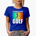 thumbnail image 1 of I'd Rather Be Playing Golf Quote, Golf Player, Golfing or Golfer Themed Merch Gift, Royal Blue T-Shirt, Large, 1 of 5