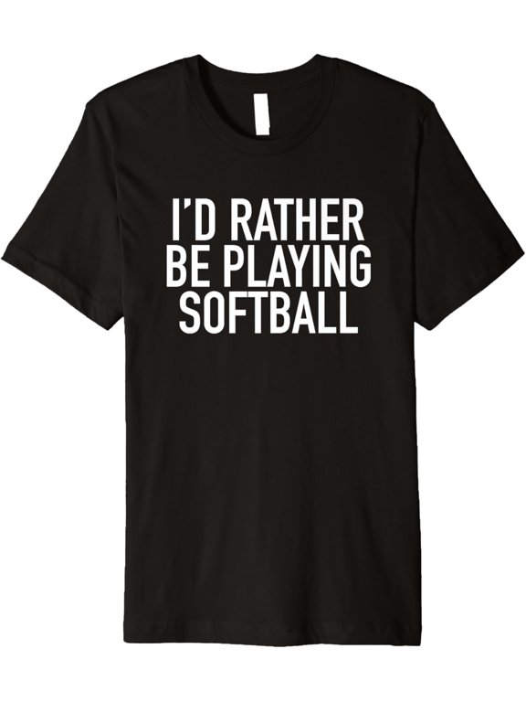 I'd Rather Be Playing Softball, Popular Sports Quote T-Shirt men and women can wear, black, white, gifts