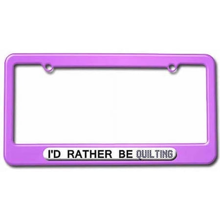 I'd Rather Be Quilting License Plate Tag Frame, Multiple Colors