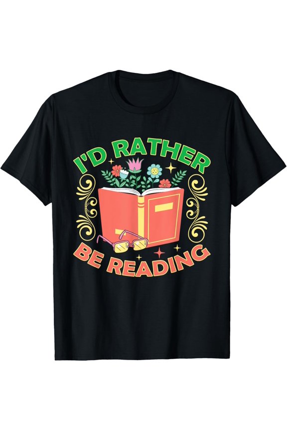 I'd Rather Be Reading Book Lover Bookworm Avid Reader T-Shirt