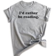 thumbnail image 1 of I'd Rather Be Reading Shirt, Unisex Women's Men's Shirt, Book Lover Shirt, English Literature Teacher Shirt, Heather Gray, XX-Large, 1 of 6