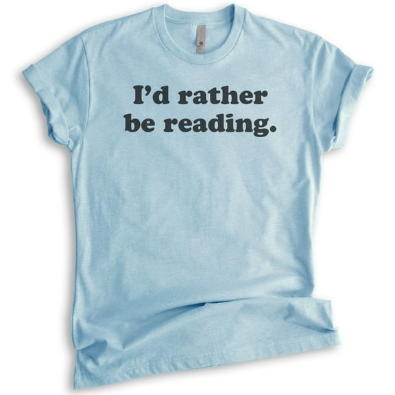 I'd Rather Be Reading Shirt, Unisex Women's Men's Shirt, Book Lover Shirt, English Literature Teacher Shirt, Heather Light Blue, X-Large