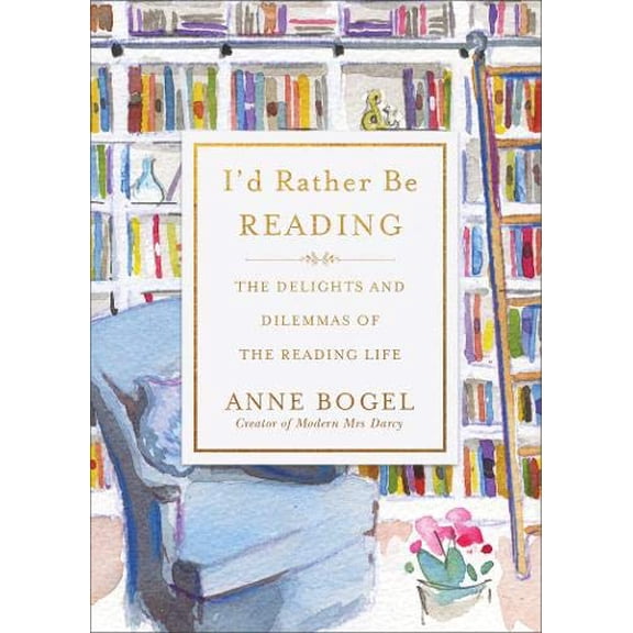 Pre-Owned I'd Rather Be Reading: The Delights and Dilemmas of the Reading Life (Hardcover) 0801072921 9780801072925