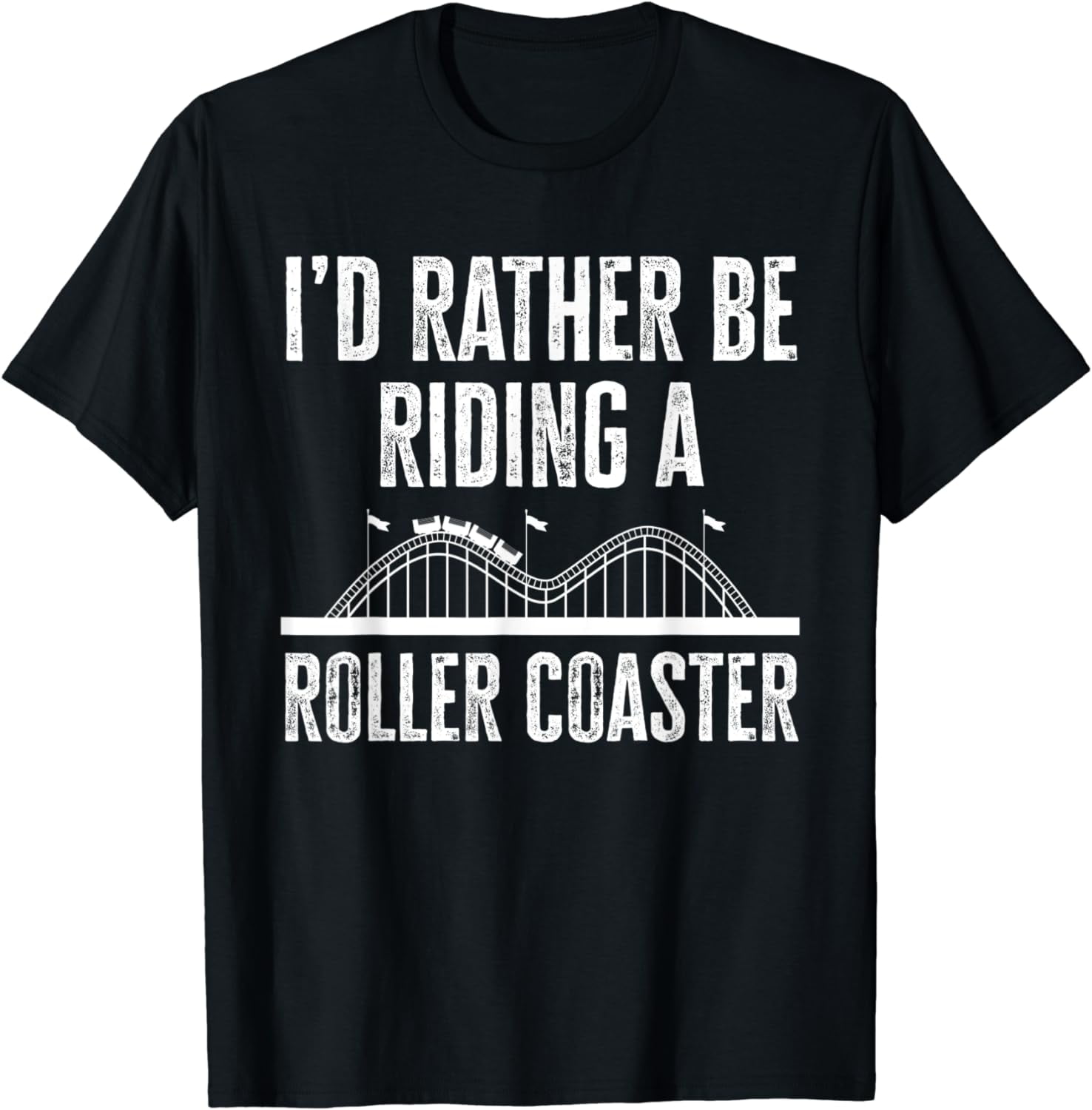 I'd Rather Be Riding A Roller Coaster Funny Roller Coaster T-Shirt ...