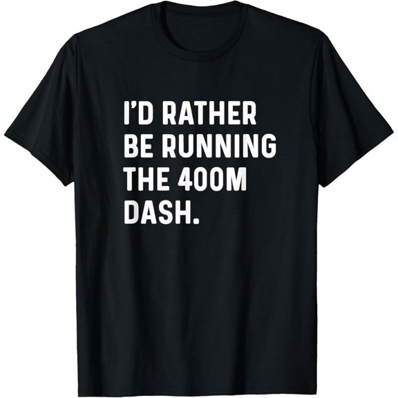 I'd Rather Be Running 400m 400 Meter Dash - Run Runner T-Shirt