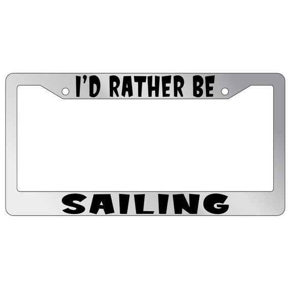 I'd Rather Be Sailing Chrome Plastic License Plate Frame AMA