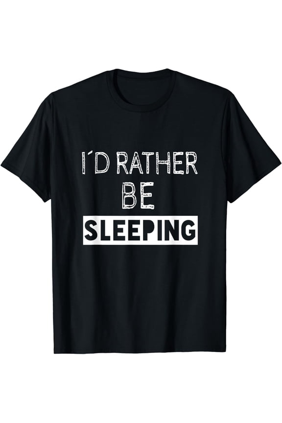 I'd Rather Be Sleeping - Popular Funny Quote T-Shirt